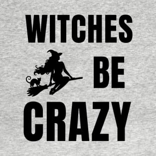 Funny Halloween Witches Be Crazy Shirt T-Shirt